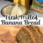 Fresh milled banana bread made with soft white wheat, featuring freshly milled flour and slices of moist homemade banana bread on a wooden cutting board.
